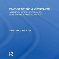 Carter Ratcliff The Fate Of A Gesture: Jackson Pollock & Postwar American Art