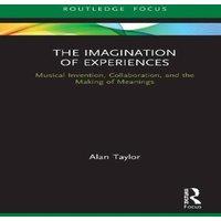 Alan Taylor The Imagination of Experiences: Musical Invention, Collaboration