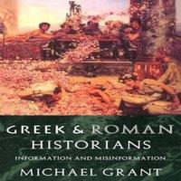 Michael Grant Greek & Roman Historians: Information & Misinformation