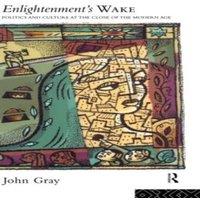John Gray Enlightenment's Wake: Politics & Culture at the Close of the