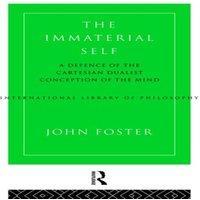 John Foster The Immaterial Self: A Defence of the Cartesian Dualist Conception