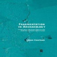 John Chapman Fragmentation in Archaeology: People, Places & Broken Objects in