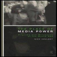 Nick Couldry The Place of Media Power: Pilgrims & Witnesses of the Media Age
