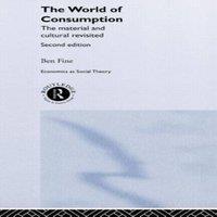 Ben Fine The World of Consumption: The Material & Cultural Revisited