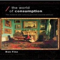 Ben Fine The World of Consumption: The Material & Cultural Revisited in White