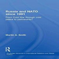 Martin Smith Russia & NATO since 1991: From Cold War Through Cold Peace to