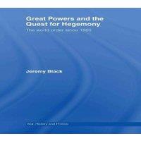 Jeremy Black Great Powers & the Quest for Hegemony: The World Order since