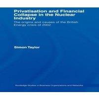 Simon Taylor Privatisation & Financial Collapse in the Nuclear Industry: The