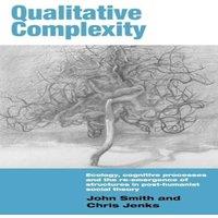 John Smith Qualitative Complexity : Ecology, Cognitive Processes & the