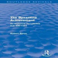 Robert Byron The Byzantine Achievement (Routledge Revivals): An Historical