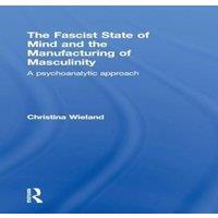 Christina Wieland The Fascist State of Mind & the Manufacturing of Masculinity: A in White