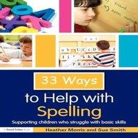 Heather Morris 33 Ways to Help with Spelling : Supporting Children who Struggle