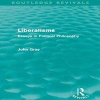 John Gray Liberalisms (Routledge Revivals): Essays in Political Philosophy
