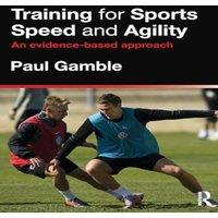 Paul Gamble Training for Sports Speed & Agility : An Evidence-Based Approach