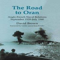 David Brown The Road to Oran : Anglo-French Naval Relations, September