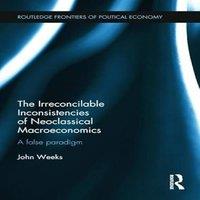 John Weeks Irreconcilable Inconsistencies of Neoclassical Macroeconomics