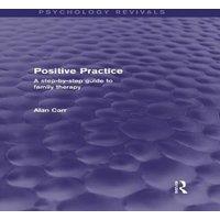Alan Carr Positive Practice (Psychology Revivals): A Step-by-Step Guide to