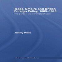 Jeremy Black Trade, Empire & British Foreign Policy, 1689-1815: Politics of a in White