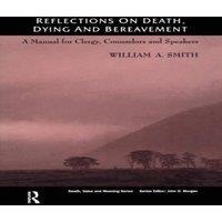 William Smith Reflections on Death, Dying & Bereavement: A Manual for Clergy