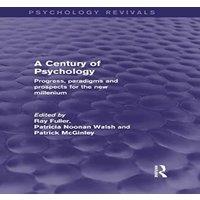 Ray Fuller A Century of Psychology (Psychology Revivals): Progress, paradigms