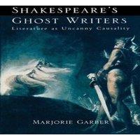 Marjorie Garber Shakespeare's Ghost Writers: Literature As Uncanny Causality