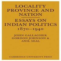 Gallagher Locality, Province & Nation: Essays on Indian Politics 1870 to