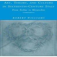 Robert Williams Art, Theory, & Culture in Sixteenth-Century Italy: From Techne