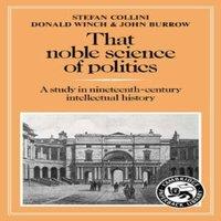 Stefan Collini That Noble Science of Politics: A Study in Nineteenth-Century