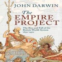 John Darwin The Empire Project: The Rise & Fall of the British World-System