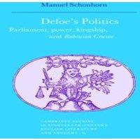 Manuel Schonhorn Defoe's Politics: Parliament, Power, Kingship & 'Robinson in White