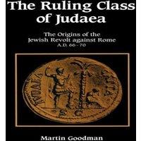 Martin Goodman Ruling Class of Judaea: The Origins of the Jewish Revolt Against