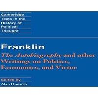 Benjamin Franklin Franklin: The Autobiography & Other Writings on Politics