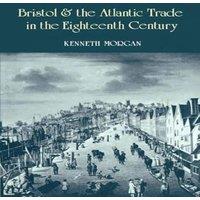 Kenneth Morgan Bristol & the Atlantic Trade in the Eighteenth Century Paperback