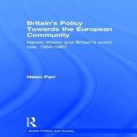 Helen Parr Britain's Policy Towards the European Community: Harold Wilson and