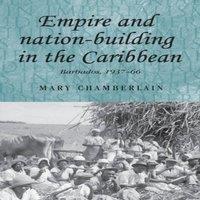 Mary Chamberlain Empire & nation-building in the Caribbean : Barbados, 1937-66