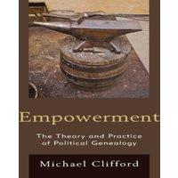 Michael Clifford Empowerment : The Theory & Practice of Political Genealogy