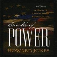Howard Jones Crucible of Power : A History of American Foreign Relations to