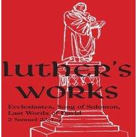 Martin Luther Luther's Works - Volume 15 : (Ecclesiastes, Song of Solomon & Last