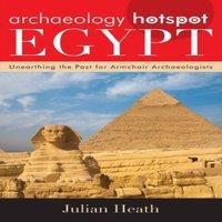 Julian Heath Archaeology Hotspot Egypt : Unearthing the Past for Armchair