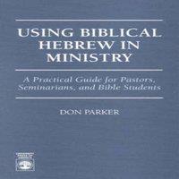 Don Parker Using Biblical Hebrew in Ministry : A Practical Guide for Pastors