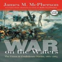 James M. McPherson War on the Waters: The Union & Confederate Navies, 1861-1865