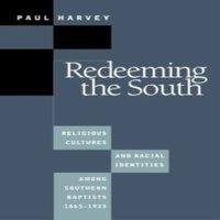 Paul Harvey Redeeming the South: Religious Cultures & Racial Identities