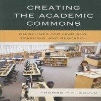 Thomas H. P. Gould Creating the Academic Commons : Guidelines for Learning, Teaching