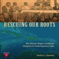 Andrea Queeley Rescuing Our Roots: The African Anglo-Caribbean Diaspora in