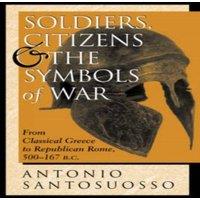 Antonio Santosuosso Soldiers, Citizens, & The Symbols Of War: From Classical Greece
