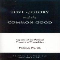 Michael Palmer Love of Glory & the Common Good : Aspects of the Political