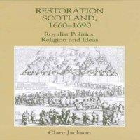 Clare Jackson Restoration Scotland, 1660-1690: Royalist Politics, Religion and