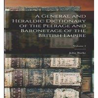 John Burke A General & Heraldic Dictionary of the Peerage & Baronetage of in White