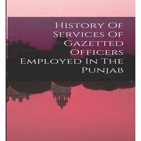Anonymous History Of Services Of Gazetted Officers Employed In The Punjab