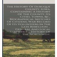 Anonymous The History Of Dubuque County, Iowa, Containing A History Of The